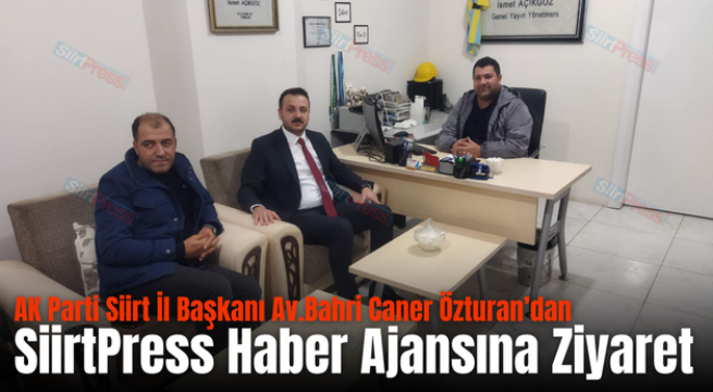 AK Parti Siirt İl Başkanı Av.Bahri Caner Özturan’dan SiirtPress Haber Ajansına Ziyaret