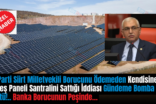 AK Parti Siirt Milletvekili Borucunu Ödemeden Kendisine Ait Güneş Paneli Santralini Sattığı İddiası Gündeme Bomba Gibi Düştü!.. Banka Borucunun Peşinde…