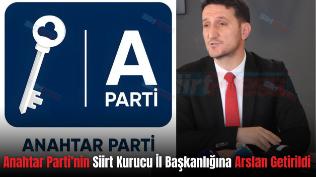 Anahtar Parti’nin Siirt Kurucu  İl Başkanlığına Arslan Getirildi