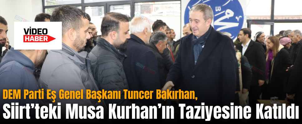 DEM Parti Eş Genel Başkanı Tuncer Bakırhan, Siirt’teki Musa Kurhan’ın Taziyesine Katıldı