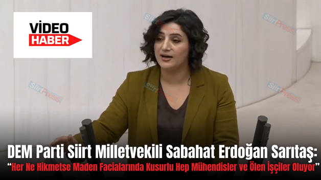 DEM Parti Siirt Milletvekili Sabahat Erdoğan Sarıtaş: “Her Ne Hikmetse Maden Facialarında Kusurlu Hep Mühendisler ve Ölen İşçiler Oluyor”