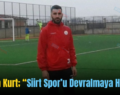 Ekrem Kurt; “Siirt Spor’u Devralmaya Hazırız”