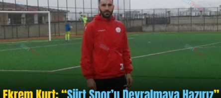 Ekrem Kurt; “Siirt Spor’u Devralmaya Hazırız”