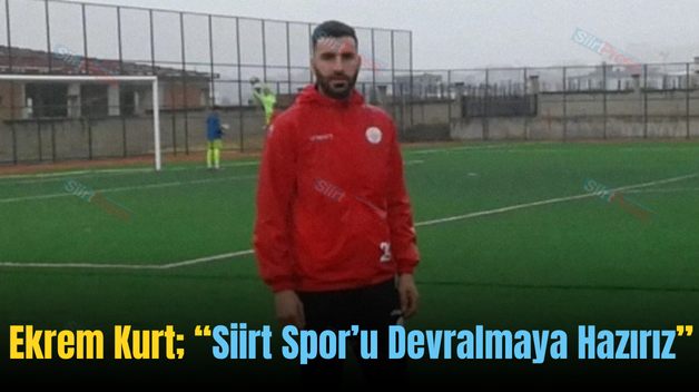 Ekrem Kurt; “Siirt Spor’u Devralmaya Hazırız”