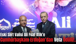 Eski Siirt Valisi Ali Fuat Atik’e Cumhurbaşkanı Erdoğan’dan Vefa Ödülü!..