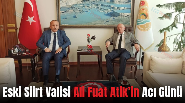 Eski Siirt Valisi Ali Fuat Atik’in Acı Günü