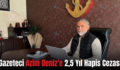 Gazeteci Azim Deniz’e 2,5 Yıl Hapis Cezası