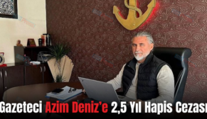 Gazeteci Azim Deniz’e 2,5 Yıl Hapis Cezası