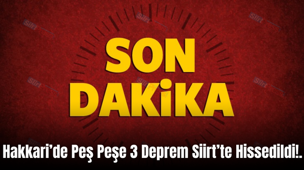 Hakkari’de Peş Peşe 3 Deprem Siirt’te Hissedildi!.