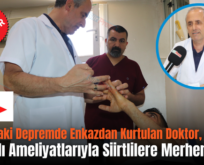 Hatay’daki Depremde Enkazdan Kurtulan Doktor, Başarılı Ameliyatlarıyla Siirtlilere Merhem Oldu