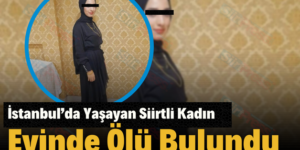 İstanbul’da Yaşayan Siirtli Kadın Evinde Ölü Bulundu