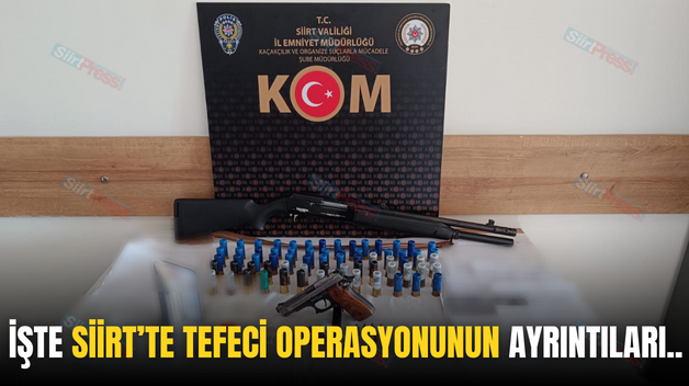 İŞTE SİİRT’TE TEFECİ OPERASYONUNUN AYRINTILARI..