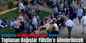 Kurtalan’da ‘Bir Öğünümüz Gazze’ye’ Kermesi !.. Toplanan Bağışlar Filistin’e Gönderilecek