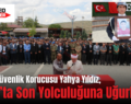 Şehit Güvenlik Korucusu Yahya Yıldız, Eruh’ta Son Yolculuğuna Uğurlandı