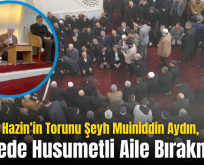 Şeyh-El Hazin’in Torunu Şeyh Muiniddin Aydın, Bölgede Husumetli Aile Bırakmıyor