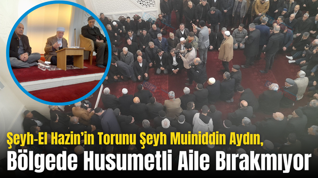 Şeyh-El Hazin’in Torunu Şeyh Muiniddin Aydın, Bölgede Husumetli Aile Bırakmıyor