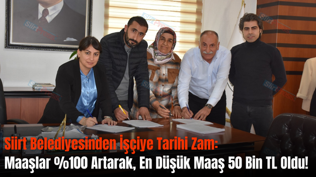 Siirt Belediyesinden İşçiye Tarihi Zam: Maaşlar %100 Artarak, En Düşük Maaş 50 Bin TL Oldu!