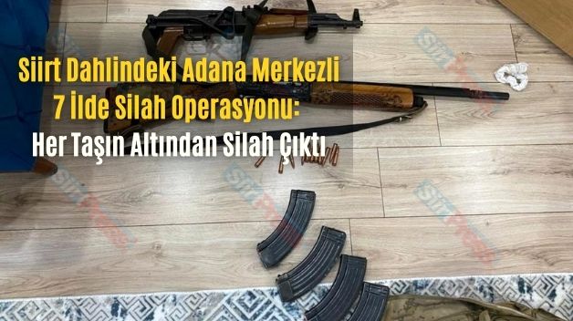 Siirt Dahlindeki Adana Merkezli 7 İlde Silah Operasyonu:  Her Taşın Altından Silah Çıktı