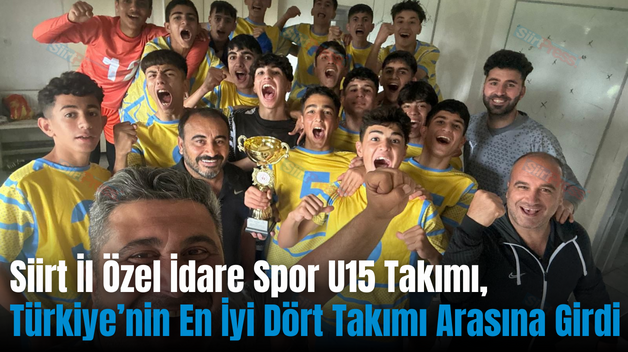 Siirt İl Özel İdare Spor U15 Takımı, Türkiye’nin En İyi Dört Takımı Arasına Girdi