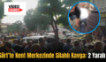 Siirt’te Kent Merkezinde Silahlı Kavga: 2 Yaralı