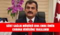 SİİRT SAĞLIK MÜDÜRÜ EROL EMRE ÖMÜR CORONA VİRÜSÜNE YAKALANDI