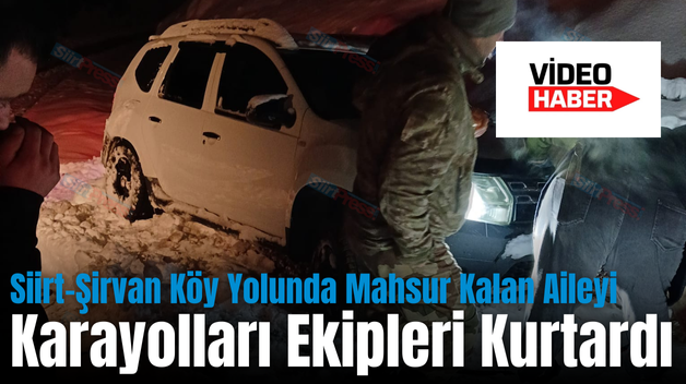 Siirt-Şirvan Köy Yolunda Mahsur Kalan Aileyi Karayolları Ekipleri Kurtardı