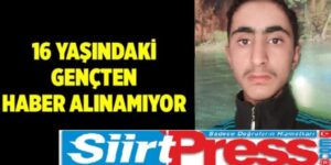 SİİRT’TE 16 YAŞINDAKİ GENÇTEN 7 GÜNDÜR HABER ALINAMIYOR