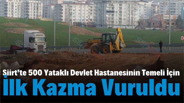 Siirt’te 500 Yataklı Devlet Hastanesinin Temeli İçin İlk Kazma Vuruldu