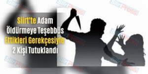 Siirt’te Adam Öldürmeye Teşebbüs Ettikleri Gerekçesiyle 2 Kişi Tutuklandı