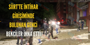 Siirt’te İntihar Girişiminde Bulunan Genci Bekçiler İkna Etti