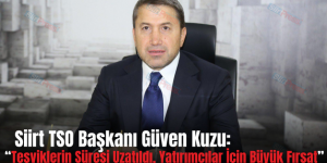 Siirt TSO Başkanı Güven Kuzu: “Teşviklerin Süresi Uzatıldı, Yatırımcılar İçin Büyük Fırsat”