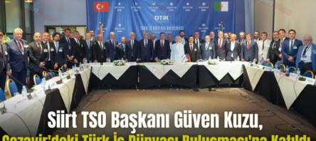 Siirt TSO Başkanı Güven Kuzu, Cezayir’deki Türk İş Dünyası Buluşması’na Katıldı
