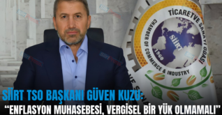 SİİRT TSO BAŞKANI GÜVEN KUZU: “ENFLASYON MUHASEBESİ, VERGİSEL BİR YÜK OLMAMALI”