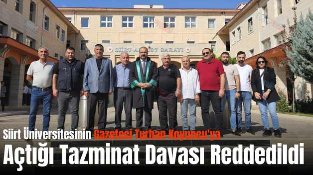 Siirt Üniversitesinin Gazeteci Turhan Koyuncu’ya Açtığı Tazminat Davası Reddedildi