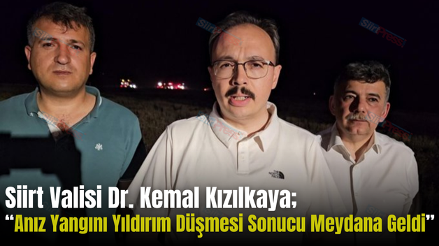 Siirt Valisi Dr. Kemal Kızılkaya; “Anız Yangını Yıldırım Düşmesi Sonucu Meydana Geldi”