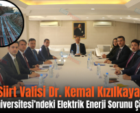 Siirt Valisi Dr. Kemal Kızılkaya: “Siirt Üniversitesi’ndeki Elektrik Enerji Sorunu Çözüldü”