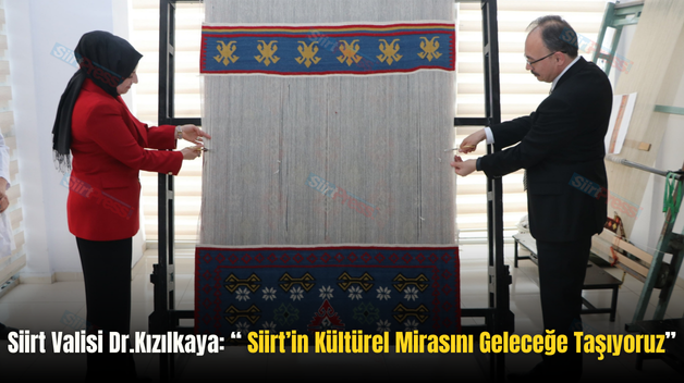 Siirt Valisi Dr.Kızılkaya: “ Siirt’in Kültürel Mirasını Geleceğe Taşıyoruz”