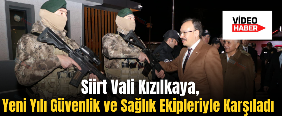 Siirt Valisi Kızılkaya, Yeni Yılı Güvenlik ve Sağlık Ekipleriyle Karşıladı