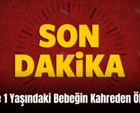 Siirt’te 1 Yaşındaki Bebeğin Kahreden Ölümü!..