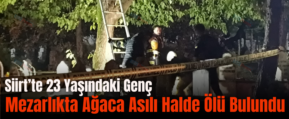 Siirt’te 23 Yaşındaki Genç Mezarlıkta Ağaca Asılı Halde Ölü Bulundu