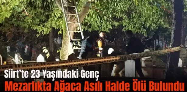 Siirt’te 23 Yaşındaki Genç Mezarlıkta Ağaca Asılı Halde Ölü Bulundu