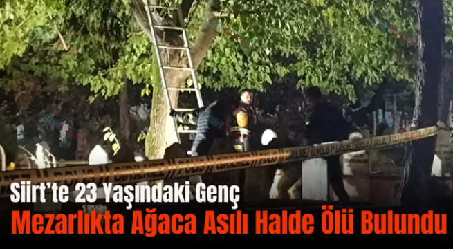 Siirt’te 23 Yaşındaki Genç Mezarlıkta Ağaca Asılı Halde Ölü Bulundu