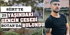 SİİRT’TE 25 YAŞINDAKİ BİR GENCİN CESEDİ BULUNDU