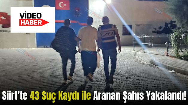 Siirt’te 43 Suç Kaydı ile Aranan Şahıs Yakalandı!