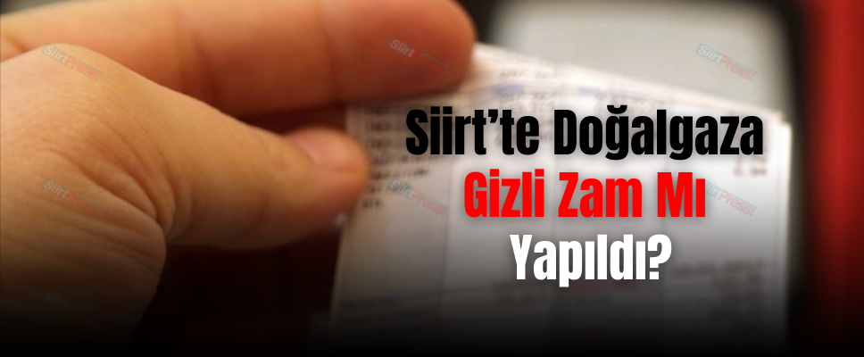 Siirt’te Doğalgaza Gizli Zam Mı Yapıldı?