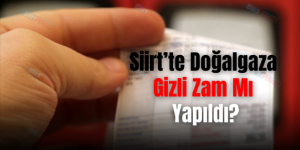 Siirt’te Doğalgaza Gizli Zam Mı Yapıldı?