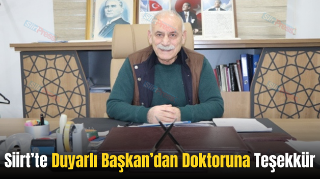 Siirt’te Duyarlı Başkan’dan Doktoruna Teşekkür