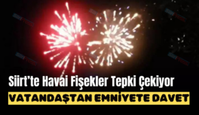 Siirt’te Havai Fişekler Tepki Çekiyor