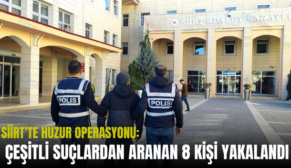 SİİRT’TE HUZUR OPERASYONU: ÇEŞİTLİ SUÇLARDAN ARANAN 8 KİŞİ YAKALANDI