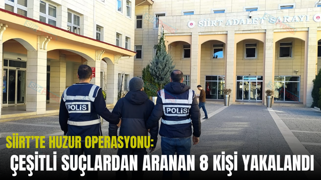 SİİRT’TE HUZUR OPERASYONU: ÇEŞİTLİ SUÇLARDAN ARANAN 8 KİŞİ YAKALANDI